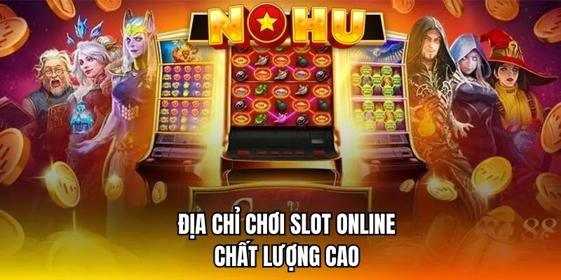 Địa chỉ chơi slot online chất lượng cao