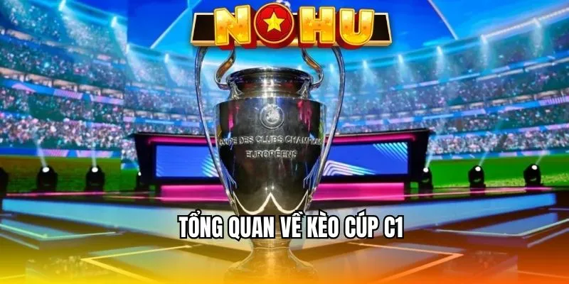 Kèo cúp C1 là dạng cược rất được quan tâm