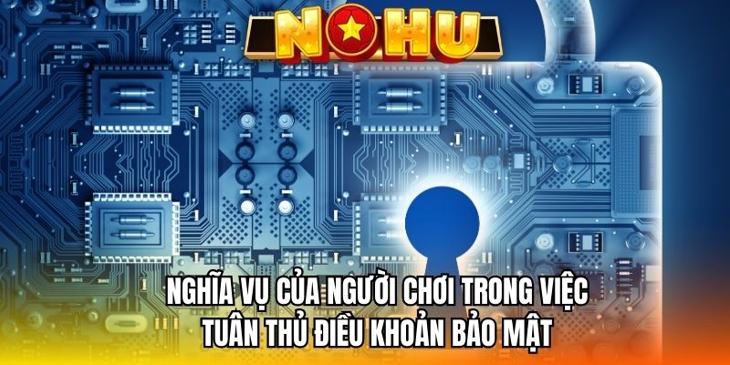 Nghĩa vụ của người chơi trong việc tuân thủ điều khoản bảo mật 